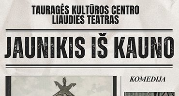 Gegužės 19 d. Tauragės kultūros centre – Tauragės kultūros centro liaudies teatro spektaklis –  komedija „Jaunikis iš Kauno“